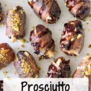 Overhead view of randomly placed prosciutto wrapped dates on a white plate, some topped with balsamic glaze and some topped with hot honey and chopped pistachios with a title overlay that says Prosciutto-Wrapped-Dates